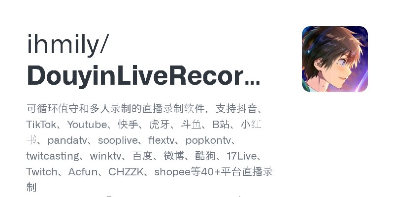 GitHub - ihmily/DouyinLiveRecorder: 可循环值守和多人录制的直播录制软件，支持抖音、TikTok、Youtube、快手、虎牙、斗鱼、B站、小红书、pandatv、sooplive、flextv、popkontv、twi…